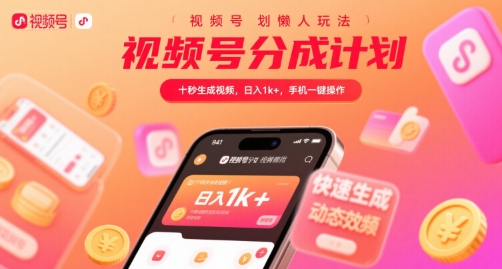 视频号分成计划懒人玩法，十秒生成视频，日入1k+，手机一键操作【揭秘】-云享网创