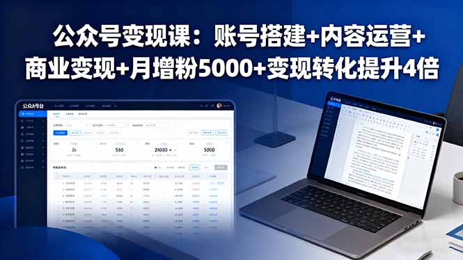 公众号变现课:账号搭建+内容运营+商业变现+月增粉5000+变现转化提升4倍-云享网创