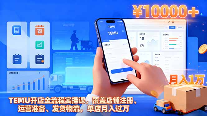 TEMU开店全流程实操课，覆盖店铺注册、运营准备、发货物流，单店月入过万-云享网创