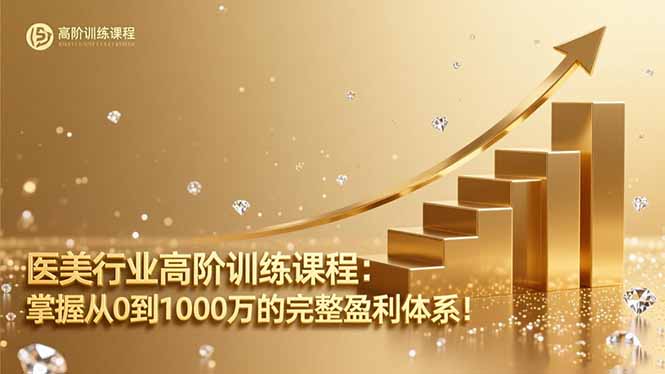 医美行业高阶训练课程:掌握从0到1000万的完整盈利体系!-云享网创