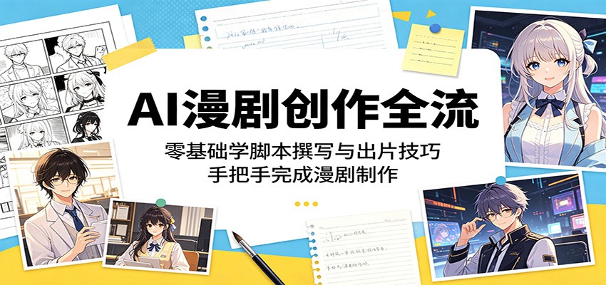 AI漫剧创作全流程：零基础学脚本撰写与出片技巧，手把手完成漫剧制作-云享网创