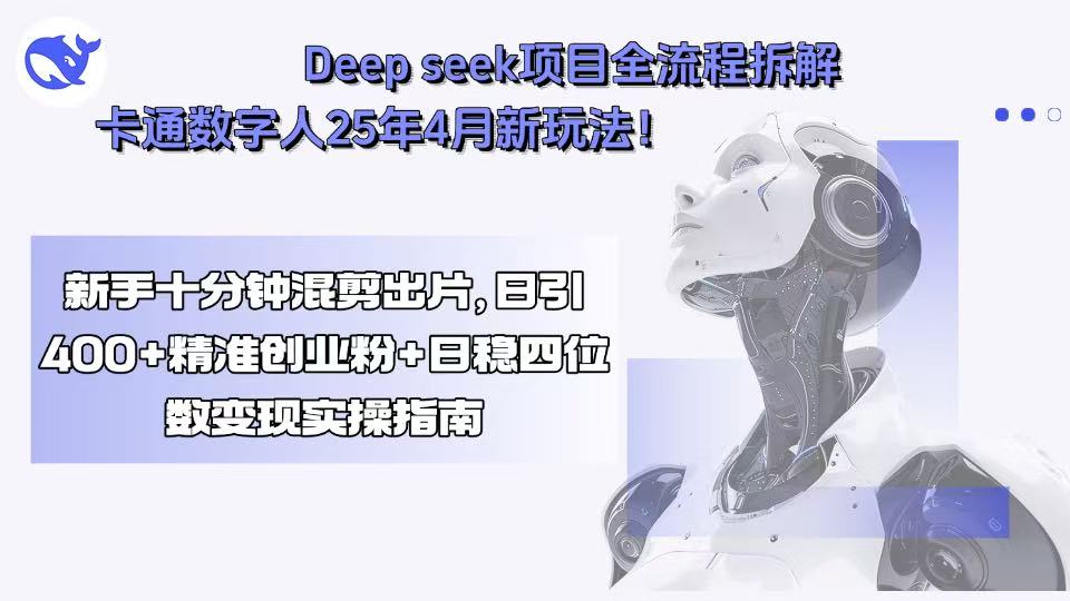 Deep seek项目全流程拆解+卡通数字人25年4月新玩法！新手十分钟混剪出…-云享网创