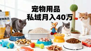 月变现40个！宠物用品私域运营的精准掘金之道玩法-云享网创