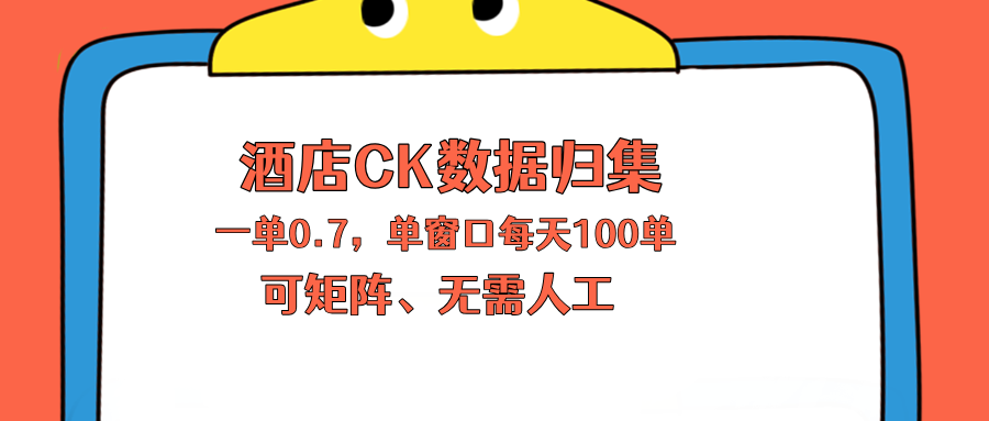 上班也能玩的酒店CK数据归集,一单0.7单窗口每天可做100单,一个人就能矩阵操作-云享网创
