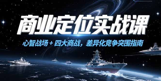商业定位实战课，心智战场+四大商战，差异化竞争突围指南-云享网创