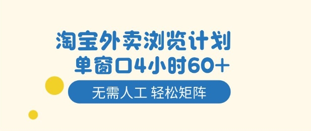 淘宝外卖浏览计划,到窗口4小时60+无需人工,轻松矩阵开干【揭秘】-云享网创