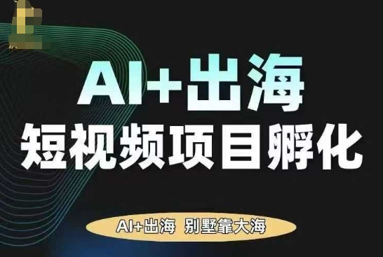 AI·TikTok AI+出海短视频项目孵化，陪你从0-1借助AI实现出海变现-云享网创