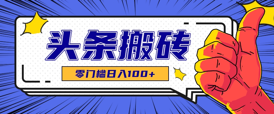 零成本零门槛头条热点搬运术，零门槛日入100+，工具+教程全部附上-云享网创