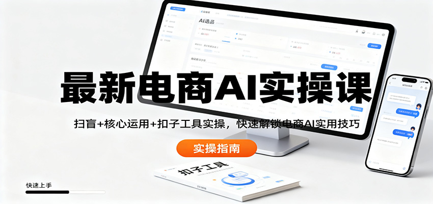 最新电商AI实操课:扫盲+核心运用+扣子工具实操,快速解锁电商AI实用技巧-云享网创