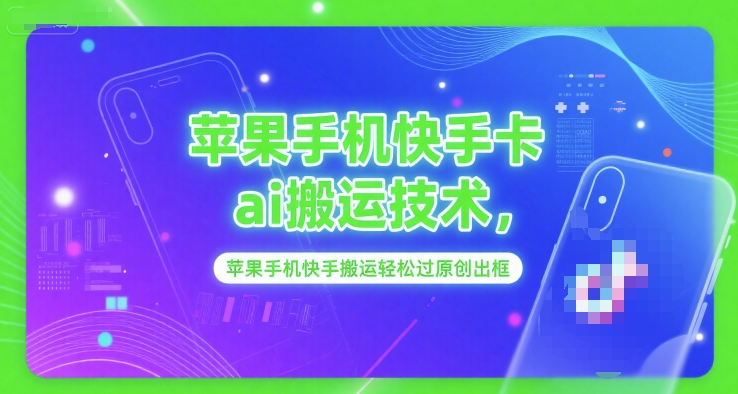 苹果手机快手卡ai搬运技术，苹果手机快手搬运轻松过原创出框-云享网创