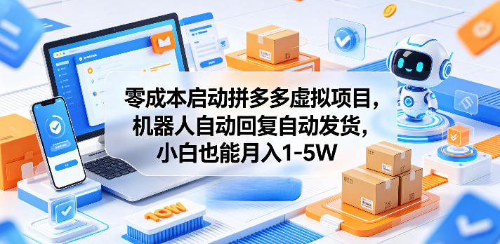 零成本启动拼多多虚拟项目，机器人自动回复自动发货，小白也能月入1-5W【揭秘】-云享网创