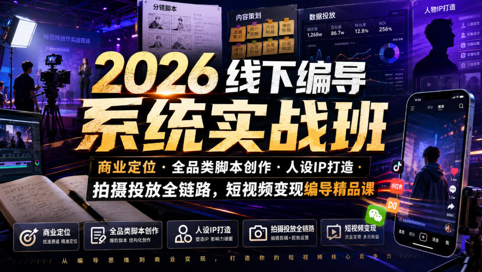 2026线下编导系统实战班｜商业定位・全品类脚本创作・人设IP打造・拍摄投放全链路，短视频变现编导精品课-云享网创