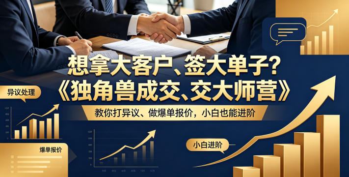 想拿大客户、签大单子？《独角兽成交大师营》教你扛异议、做爆单报价，小白也能进阶【原创双语字幕】-云享网创