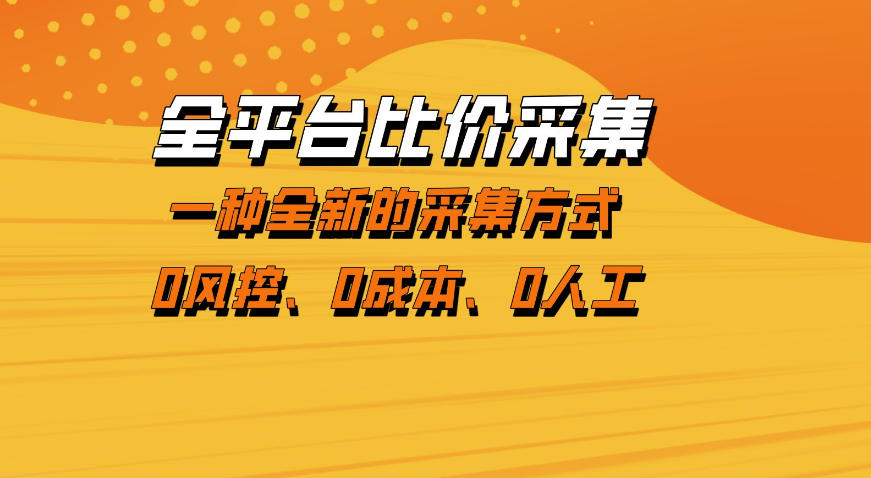 全平台比价采集，一个稳定的数据采集项目，区别于传统的玩法不风控，零成本操作【揭秘】-云享网创
