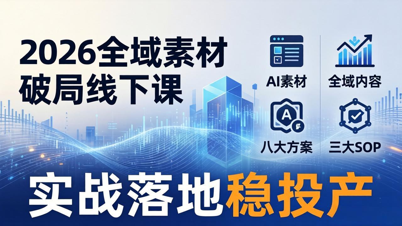 2026全域素材破局线下课：AI素材+全域内容+八大方案+三大SOP，实战落地稳投产-云享网创