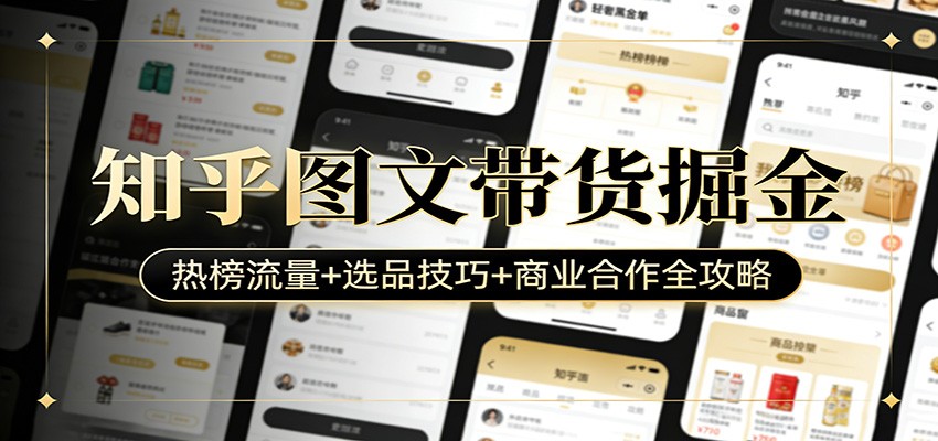 知乎图文带货掘金：热榜流量+选品技巧+商业合作全攻略-云享网创
