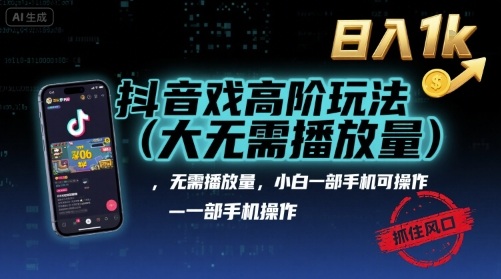 抖音游戏高阶玩法(大佬私藏)，无需播放量，小白一部手机可操作，日入1k，抓住风口轻松变现【揭秘】-云享网创