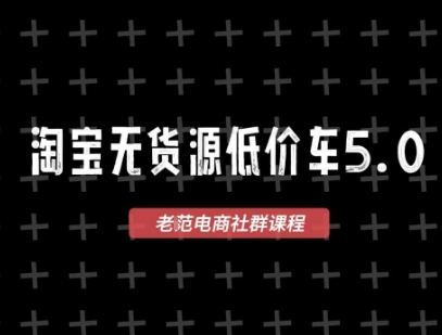 淘宝无货源价车5.0，2025最新VIP淘宝无货源课程，1688代发，蓝海选品，零成本创业首选(更新)-云享网创