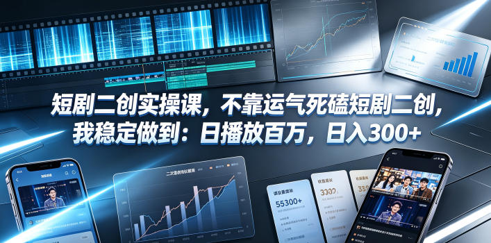 短剧二创实操课，不靠运气死磕短剧二创，我稳定做到：日播放百万，日入300+-云享网创