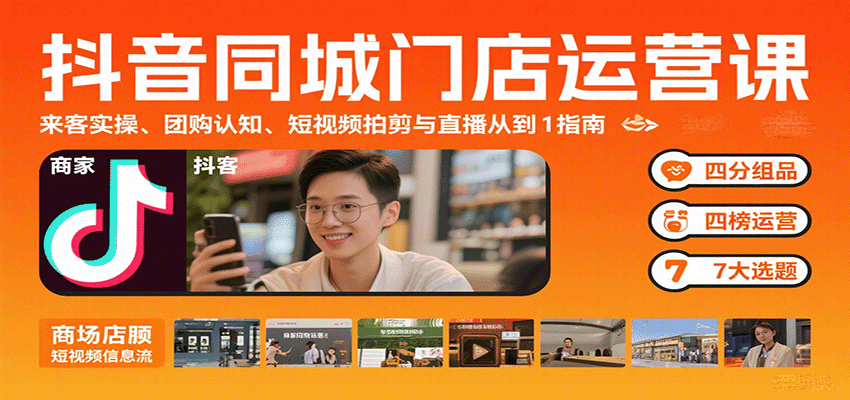 抖音同城门店运营课：来客实操、团购认知、短视频拍剪与直播从0到1指南-云享网创