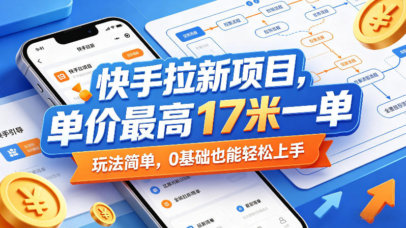 快手拉新项目,单价最高17米一单,玩法简单,0基础也能轻松上手-云享网创