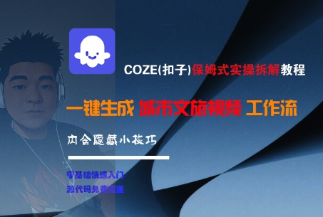 COZE(扣子)保姆式实操拆解教程，一键生成城市文旅视频工作流，内含隐藏小技巧-云享网创