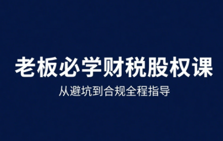 唐老师·25年企业财税与股权实战课-云享网创