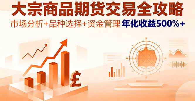 大宗商品期货交易全攻略，市场分析+品种选择+资金管理，年化收益500%+-云享网创