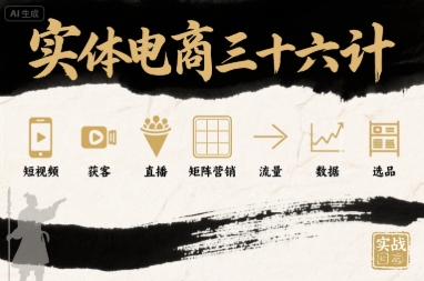 实体电商三十六计，短视频-获客-直播-矩阵营销-流量-数据-选品-云享网创