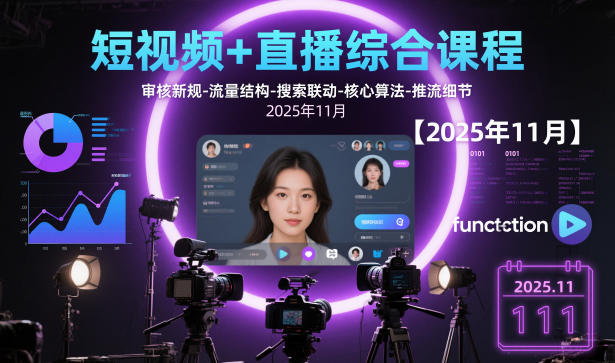 短视频+直播综合课程【2025年11月】,审核新规-流量结构-搜索联动-核心算法-推流细节-云享网创