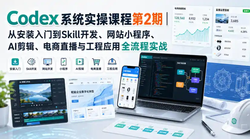 Codex系统实操课程第2期|从安装入门到Skill开发、网站小程序、AI剪辑、电商直播与工程应用全流程实战-云享网创