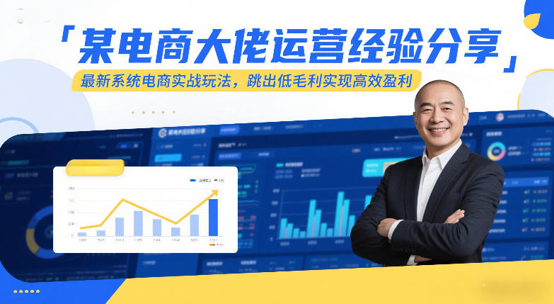 某电商大佬运营经验分享，最新系统电商实战玩法，跳出低毛利实现高效盈利(更新)-云享网创
