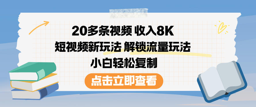 20多条视频收入8K，短视频新玩法，解锁流量玩法，小白轻松复制-云享网创