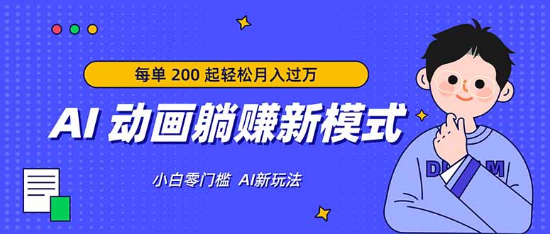 AI 动画躺赚新模式，无需经验，每单 200 起轻松月入过万-云享网创