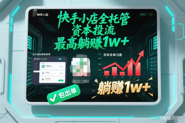 【快手小店全托管】资本投流，包出单，最高躺賺1w+【揭秘】-云享网创