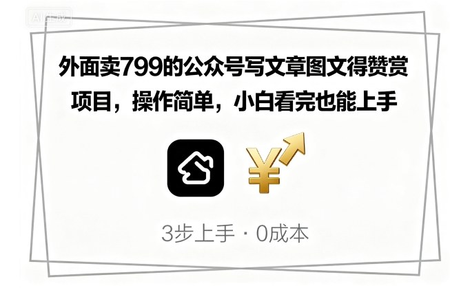外面卖799的公众号写文章图文得赞赏项目，操作简单，小白看完也能上手-云享网创