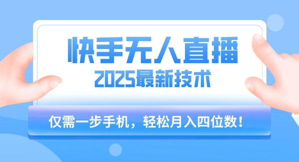【快手无人直播】2025年最新玩法，只需一部手机，轻松月入四位数【揭秘】-云享网创