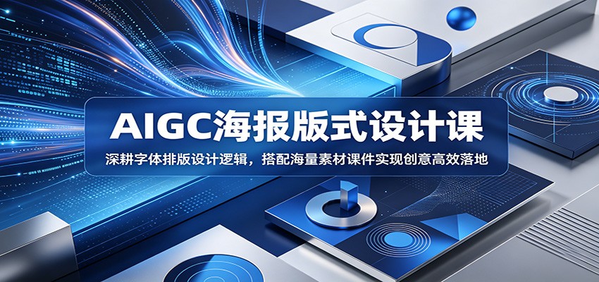 AIGC海报版式设计课：深耕字体排版设计逻辑，搭配海量素材课件实现创意高效落地-云享网创
