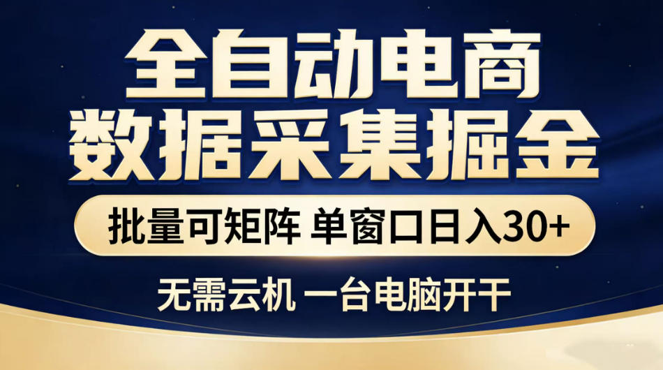 全自动电商数据采集掘金，批量可矩阵单窗口日入30+，无需云机一台电脑开干【揭秘】-云享网创
