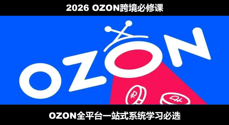 2026最新OZON全流程运营实操跨境电商平台教程，OZON全流程一站式系统学习必修课，从开店到跟卖到精铺-云享网创
