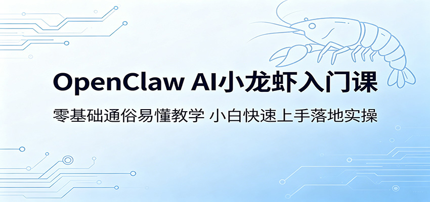 OpenClaw AI小龙虾入门课:零基础通俗易懂教学,小白快速上手落地实操-云享网创