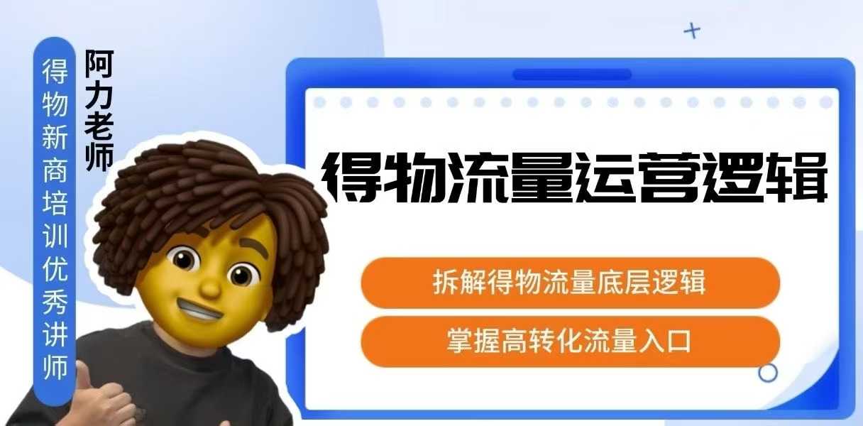 得物流量运营逻辑，拆解得物流量底层逻辑，掌握高转化入口-云享网创