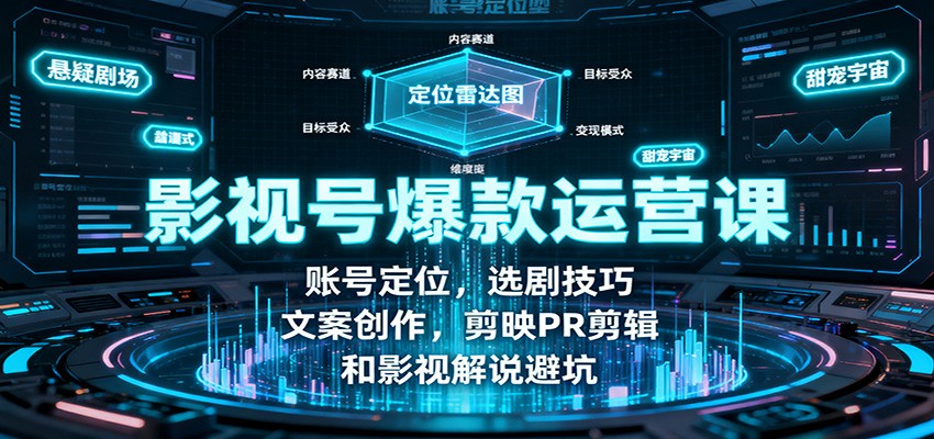 影视号爆款运营课：账号定位，选剧技巧，文案创作，剪映PR剪辑和影视解说避坑-云享网创