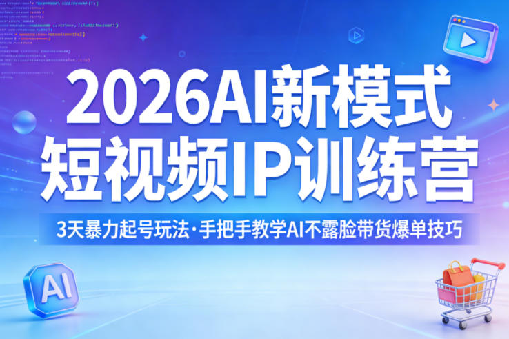 2026AI新模式短视频IP训练营，3天暴力起号玩法，手把手教学AI不露脸带货爆单技巧-云享网创