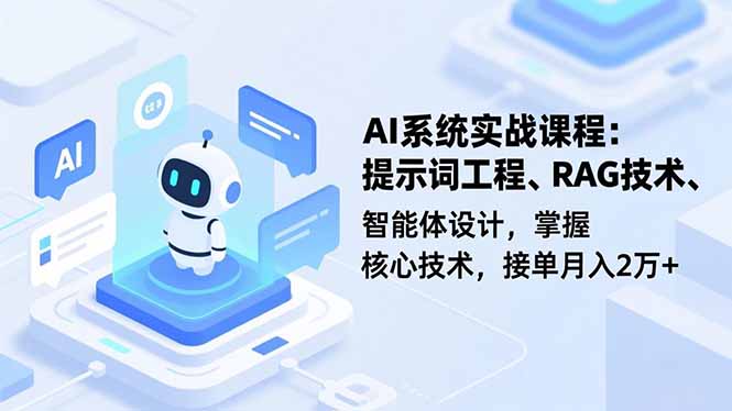 AI系统实战课程,提示词工程、RAG技术、智能体设计,掌握核心技术,接单月入2万+-云享网创