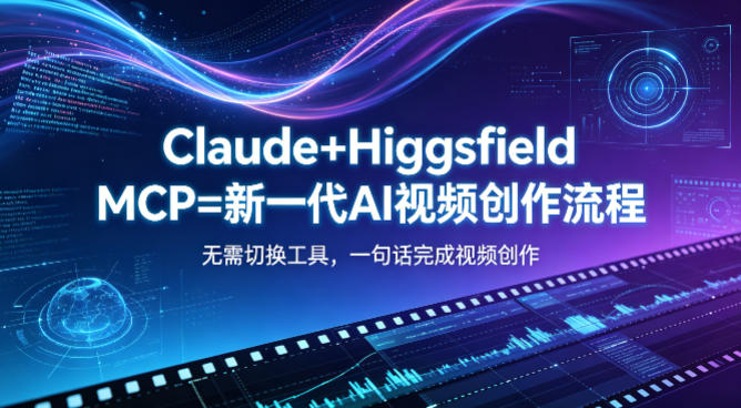 Claude+Higgsfield MCP=新一代AI视频创作流程，不需要切换工具，一句话就能完成视频创作-云享网创