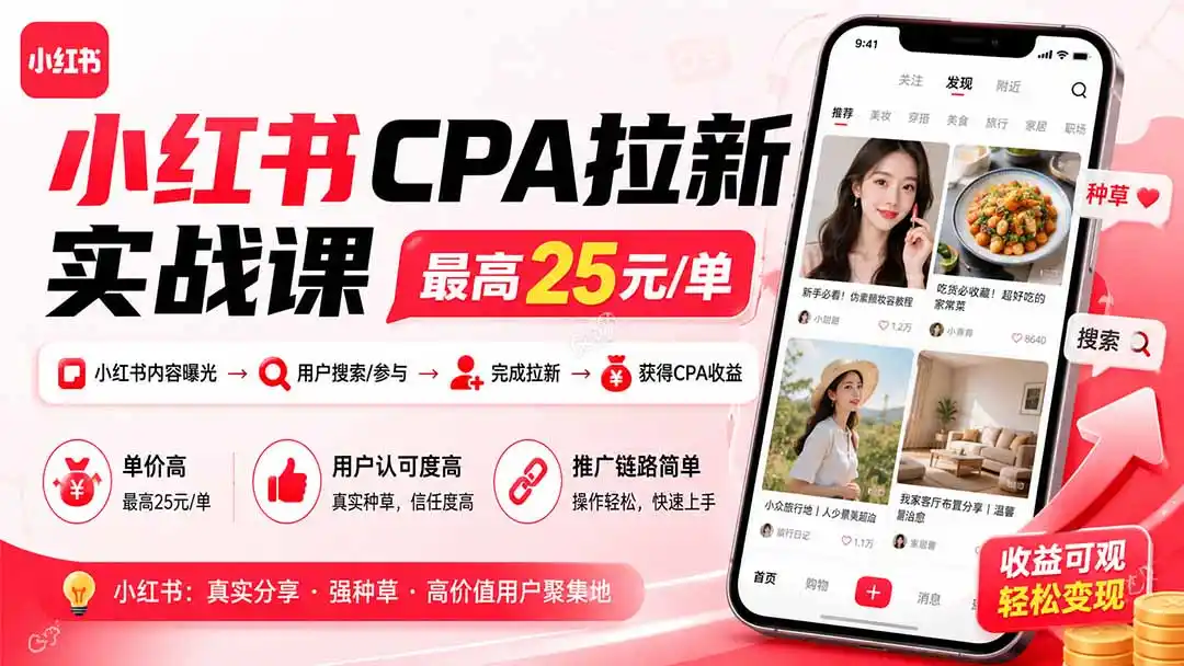 小红书CPA拉新实战课-更新0827：最高25元/单，小红书内容曝光—用户搜索/参与—完成拉新—获得CPA收益-云享网创