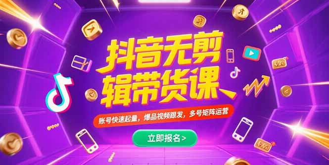抖音不剪辑带货课，账号快速起量，爆品视频跟发，多号矩阵运营-云享网创