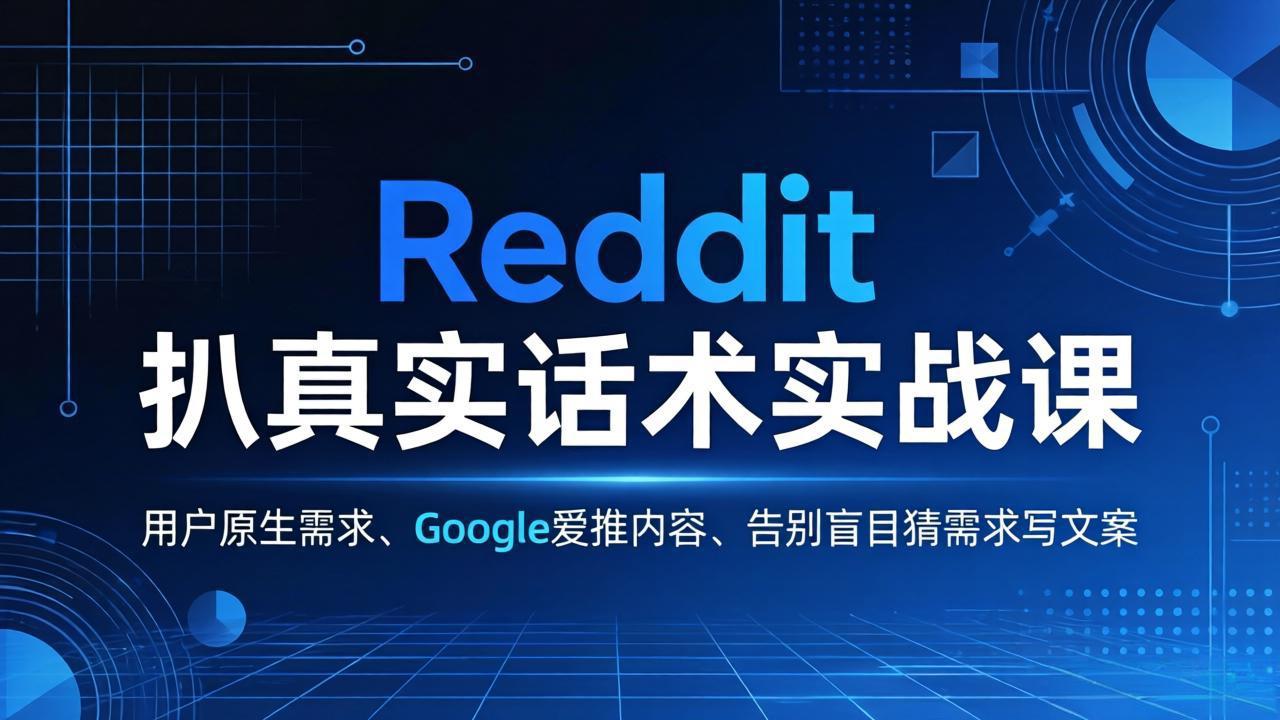 Reddit 扒真实话术实战课：用用户原生需求做 Google 爱推内容，告别盲目猜需求写文案-云享网创
