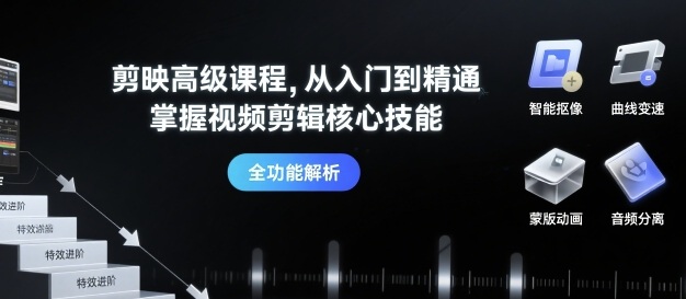 剪映高级课程，从入门到精通，掌握视频剪辑核心技能-云享网创